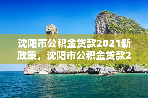  市公积金贷款2021新政策， 市公积金贷款2021新政策出台