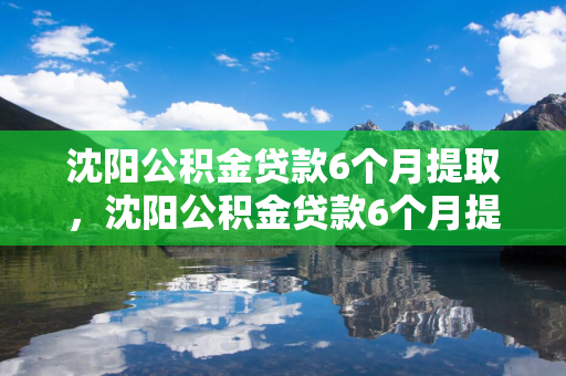 松原公积金贷款6个月提取，松原公积金贷款6个月提取多少