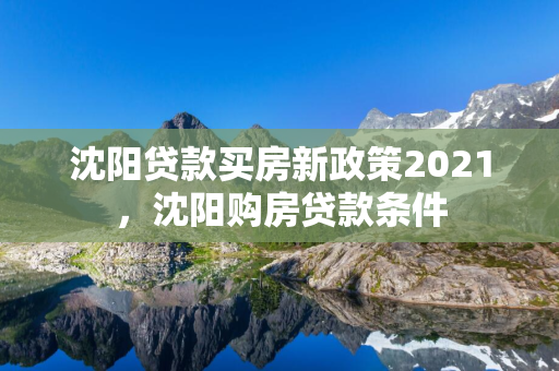 松原贷款买房新政策2021，松原购房贷款条件